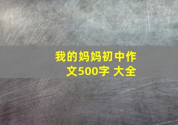 我的妈妈初中作文500字 大全